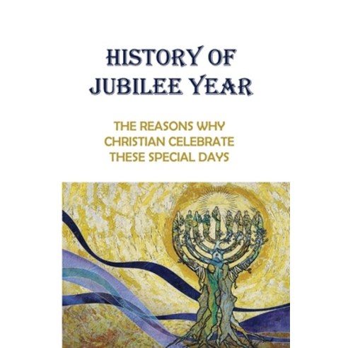 (영문도서) History Of Jubilee Year: The Reasons Why Christian Celebrate These Special Days: A Year Of Re... Paperback, Independently Published, English, 9798513230380