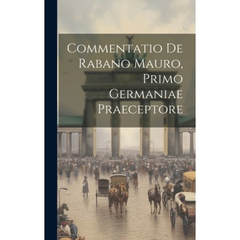 (영문도서) Commentatio De Rabano Mauro Primo Germaniae Praeceptore Hardcover, Legare Street Press, English, 9781020203022