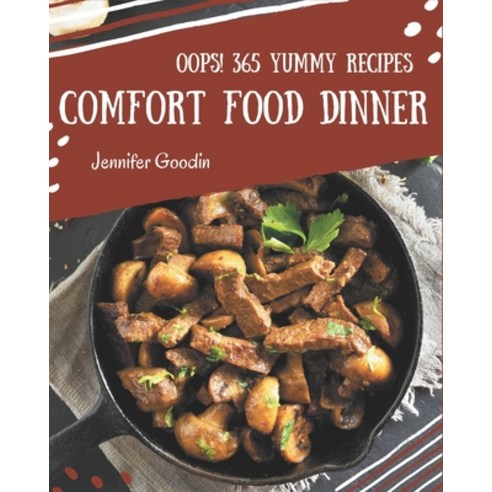 Oops! 365 Yummy Comfort Food Dinner Recipes: Start a New Cooking Chapter with Yummy Comfort Food Din... Paperback, Independently Published
