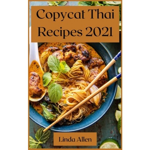 Copycat Thai Recipes 2021: Recipes from the Most Famous Thai Restaurants Hardcover, Linda Allen, English, 9781008975750