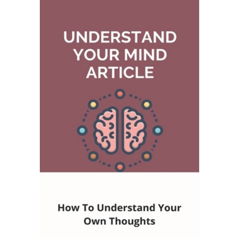 Understand Your Mind Article: How To Understand Your Own Thoughts: Understanding Your Own Interior T... Paperback, Independently Published, English, 9798732002546