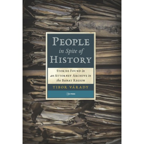 People in Spite of History: Stories Found in an Attorney Archive in the Banat Region Hardcover, Central European University Press
