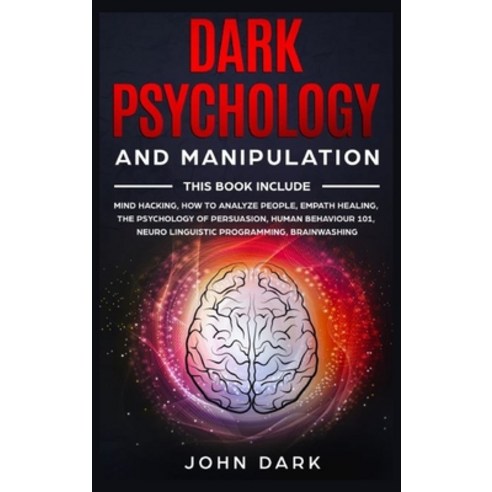 Dark Psychology and Manipulation: This Book Include: Mind Hacking How to Analyze People Empath Hea... Hardcover, John Dark, English, 9781801122849