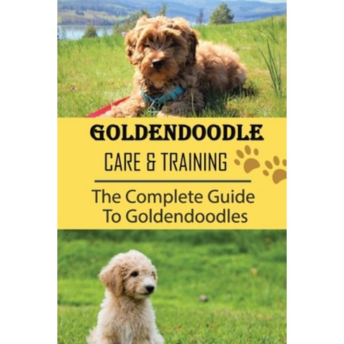 (영문도서) Goldendoodle Care & Training: The Complete Guide To Goldendoodles: How To Breed Goldendoodle Paperback, Independently Published, English, 9798451264256