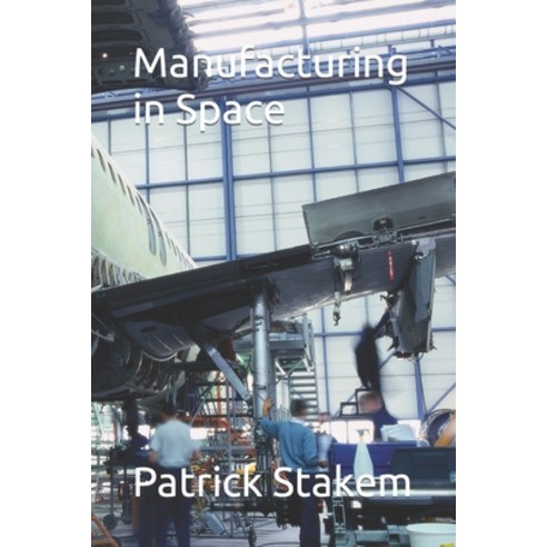 (영문도서) Manufacturing in Space Paperback, Independently Published, English, 9781977076045