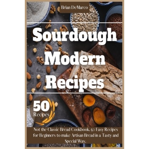 Sourdough Modern Recipes: Not the Classic Bread Cookbook. 50 Easy Recipes for Beginners to make Arti... Paperback, Independently Published, English, 9798732636437