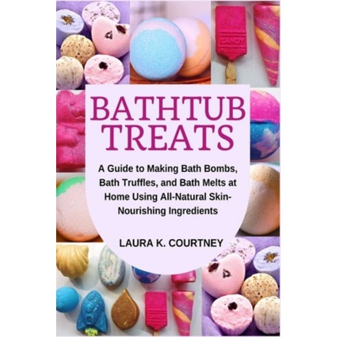 (영문도서) Bathtub Treats: A Guide to Making Bath Bombs Bath Truffles and Bath Melts at Home Using All... Paperback, Independently Published, English, 9798453140008