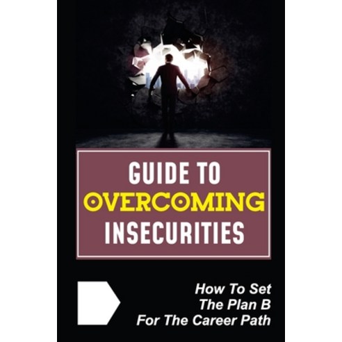 (영문도서) Guide To Overcoming Insecurities: How To Set The Plan B For The Career Path: Face Job Insecur... Paperback, Independently Published, English, 9798450523958