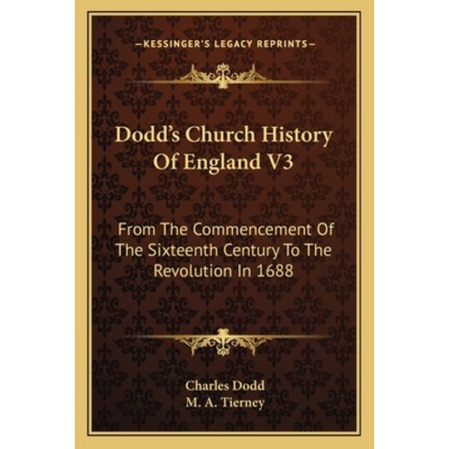 Dodd''s Church History Of England V3: From The Commencement Of The Sixteenth Century To The Revolutio... Paperback, Kessinger Publishing