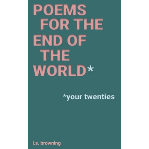 Poems for the End of the World*: *your twenties Paperback, Independently Published, English, 9798726723174