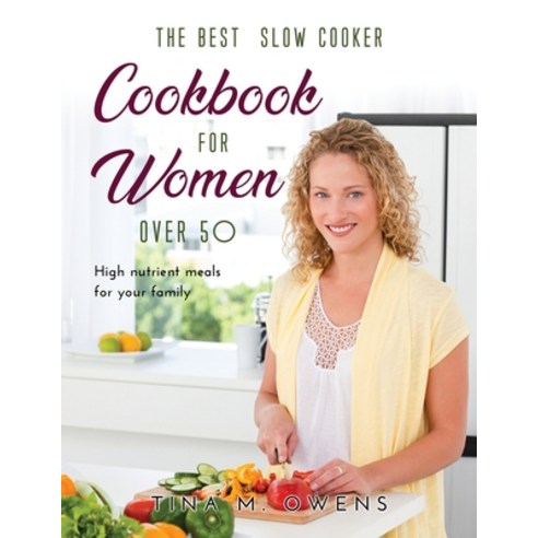 (영문도서) The Best Slow Cooker Cookbook for Women Over 50: High nutrient meals for your family Paperback, Tina M. Owens, English, 9781667107660