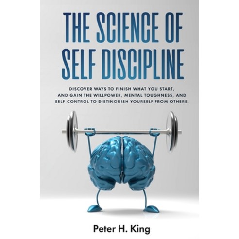 (영문도서) The Science of Self-Discipline: Discover Ways to Finish What You Start and Gain the Willpower... Paperback, Independently Published, English, 9781693593376