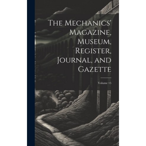 (영문도서) The Mechanics'' Magazine Museum Register Journal and Gazette; Volume 15 Hardcover, Legare Street Press, English, 9781020729386
