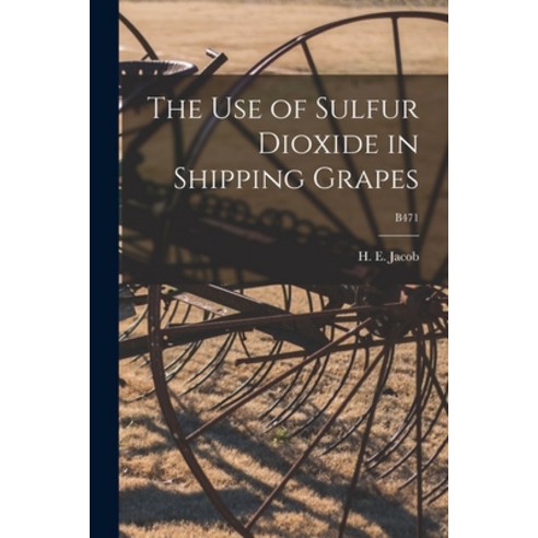 (영문도서) The Use of Sulfur Dioxide in Shipping Grapes; B471 Paperback, Hassell Street Press, English, 9781014821249