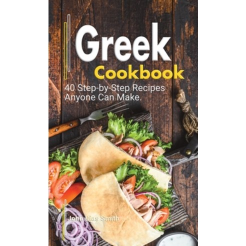 (영문도서) Greek Cookbook: A Book About Greek Food in English with Pictures of Each Recipe. 40 Step-by-S... Hardcover, John Dias Smith, 9789998798526