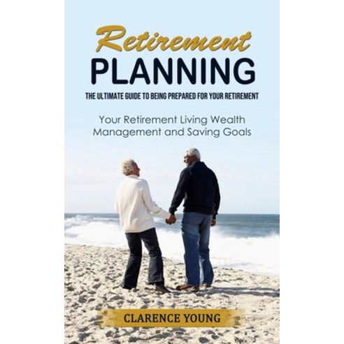 (영문도서) Retirement Planning: The Ultimate Guide to Being Prepared for Your Retirement (Your Retiremen... Paperback, John Kembrey, English, 9781998901654