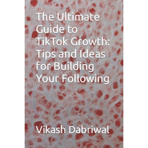(영문도서) The Ultimate Guide to TikTok Growth: Tips and Ideas for Building Your Following Paperback, Independently Published, English, 9798393398699