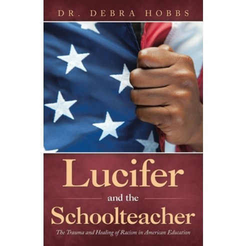 Lucifer and the Schoolteacher: The Trauma and Healing of Racism in American Education Paperback, Balboa Press, English, 9781982265786