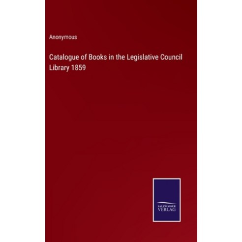 (영문도서) Catalogue of Books in the Legislative Council Library 1859 Hardcover, Salzwasser-Verlag, English, 9783375121532
