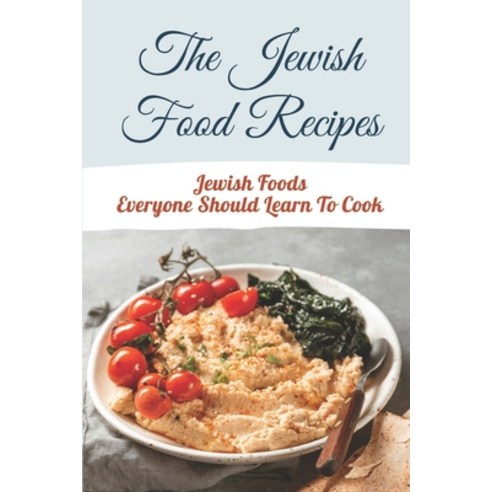 (영문도서) The Jewish Food Recipes: Jewish Foods Everyone Should Learn To Cook: Vegetarian Jewish Cookbook Paperback, Independently Published, English, 9798462540912