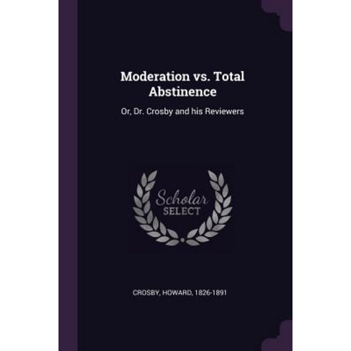 (영문도서) Moderation vs. Total Abstinence: Or Dr. Crosby and his Reviewers Paperback, Palala Press, English, 9781379109129