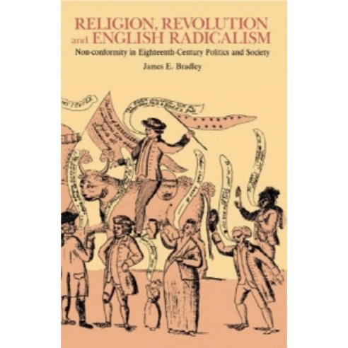 "Religion Revolution and English Radicalism":Non-Conformity in Eighteenth-Century Politics and..., Cambridge University Press