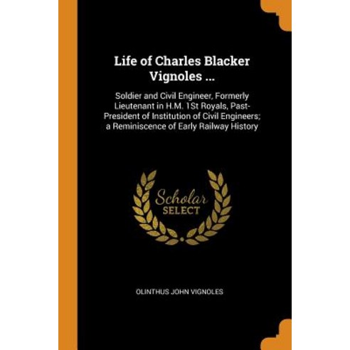 (영문도서) Life of Charles Blacker Vignoles ...: Soldier and Civil Engineer Formerly Lieutenant in H.M.... Paperback, Franklin Classics, English, 9780342136568