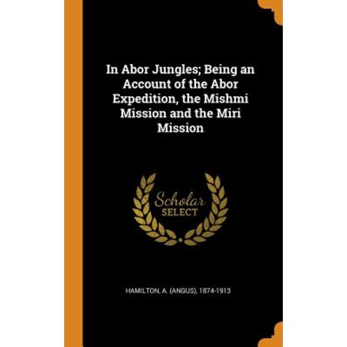 (영문도서) In Abor Jungles; Being an Account of the Abor Expedition the Mishmi Mission and the Miri Mis... Hardcover, Franklin Classics, English, 9780343066451