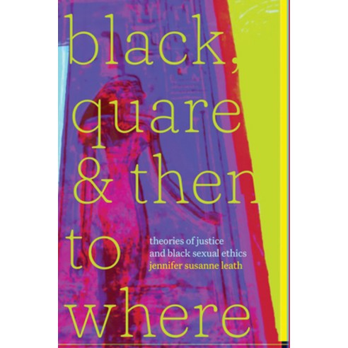 (영문도서) Black Quare and Then to Where: Theories of Justice and Black Sexual Ethics Paperback, Duke University Press, English, 9781478025146