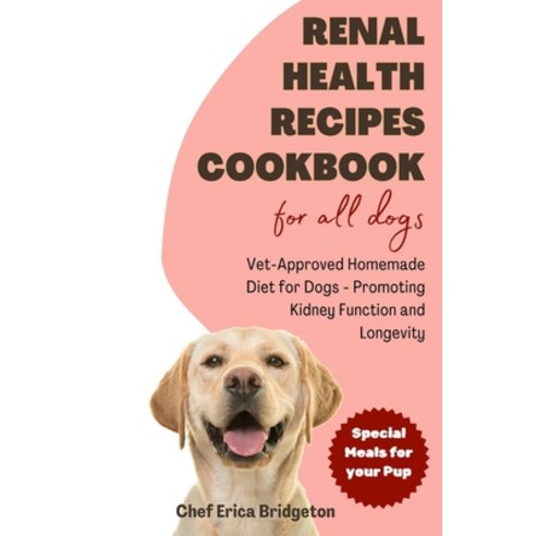 (영문도서) Renal Health Recipes Cookbook for all Dogs: Vet-Approved Homemade Diet for Dogs - Promoting K... Paperback, Independently Published, English, 9798879896497