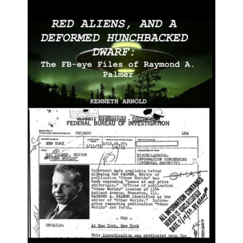 Red Aliens and a Deformed Hunchbacked Dwarf: : The FB-eye Files of Raymond A. Palmer Paperback, Independently Published, English, 9798599823209