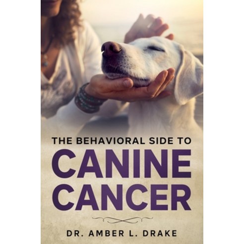 The Behavioral Side of Canine Cancer: A Dog Lover''s Guidebook Paperback, Independently Published, English, 9798694107372