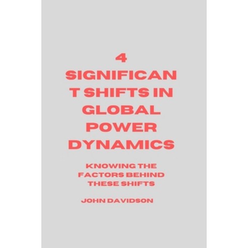 (영문도서) 4 Significant Shift in Global Power Dynamics: Knowing the factors behind these shifts Paperback, Independently Published, English, 9798379161361
