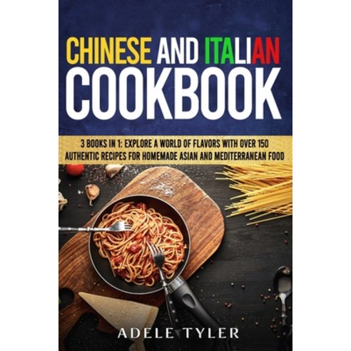 Chinese And Italian Cookbook: 3 Books In 1: Explore A World Of Flavors With Over 150 Authentic Recip... Paperback, Independently Published, English, 9798596980103