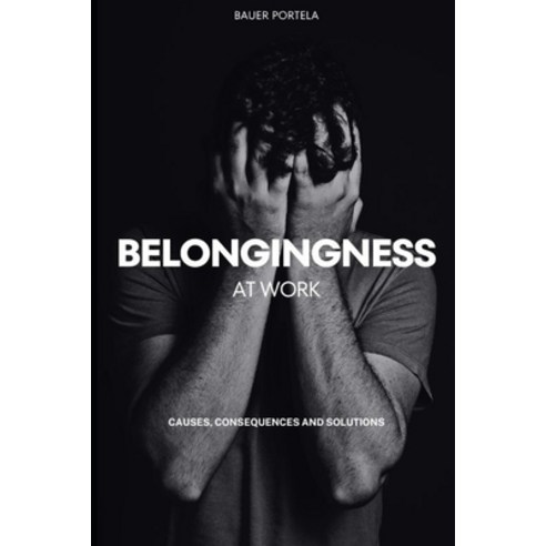 (영문도서) Belongingness at Work: Causes Consequences and Solutions Paperback, Independently Published, English, 9798864820308