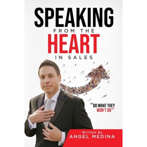 Speaking from the Heart in Sales: Do What They Won''t Do Paperback ...