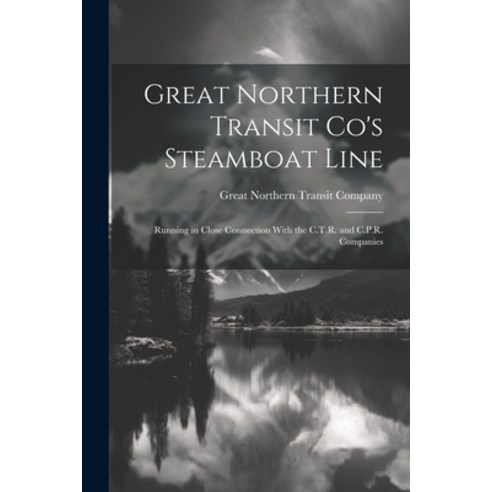 (영문도서) Great Northern Transit Co''s Steamboat Line: Running in Close Connection With the C.T.R. and C... Paperback, Legare Street Press, English, 9781022248830