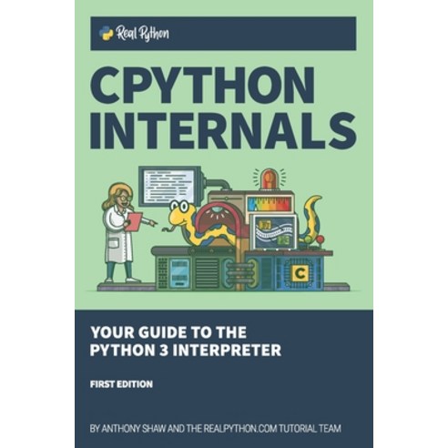 CPython Internals: Your Guide to the Python 3 Interpreter Paperback, Real Python (Realpython.Com), English, 9781775093343