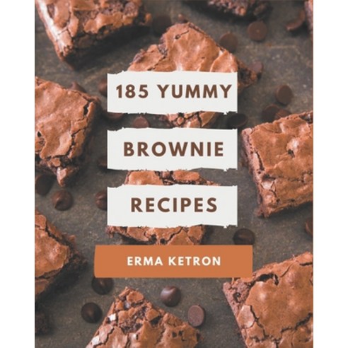 185 Yummy Brownie Recipes: Unlocking Appetizing Recipes in The Best Yummy Brownie Cookbook! Paperback, Independently Published