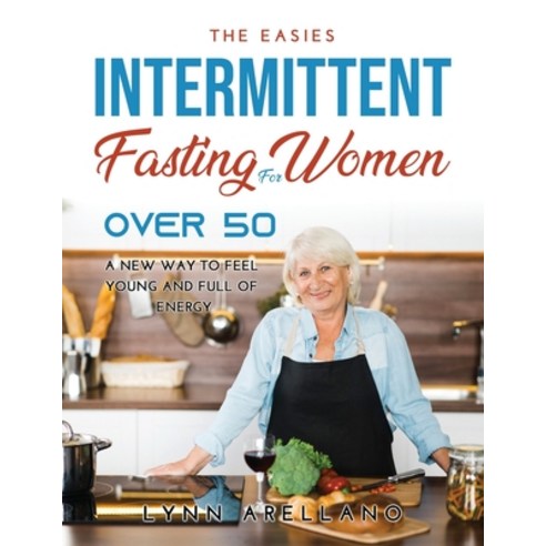 (영문도서) The Easiest Intermittent Fasting for Women Over 50: A New Way to Feel Young and Full of Energy Paperback, Lynn Arellano, English, 9789771821502