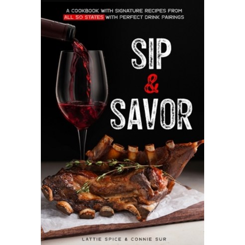 (영문도서) Sip & Savor: A Cookbook with Signature Recipes from All 50 States with Perfect Drink Pairings Paperback, Independently Published, English, 9798873440535