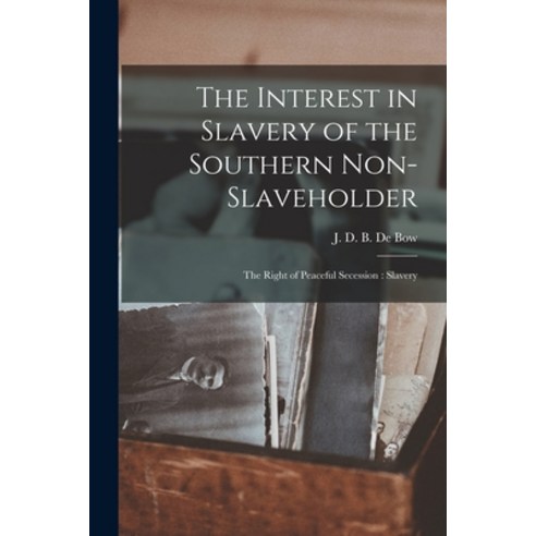 (영문도서) The Interest in Slavery of the Southern Non-slaveholder: The Right of Peaceful Secession: Sla... Paperback, Legare Street Press, English, 9781017922844