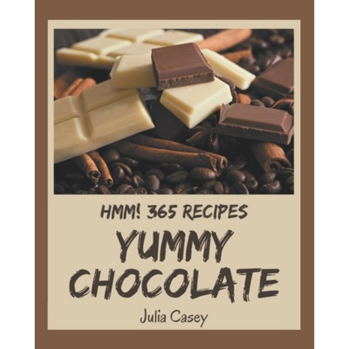 Hmm! 365 Yummy Chocolate Recipes: The Best-ever of Yummy Chocolate Cookbook Paperback, Independently Published