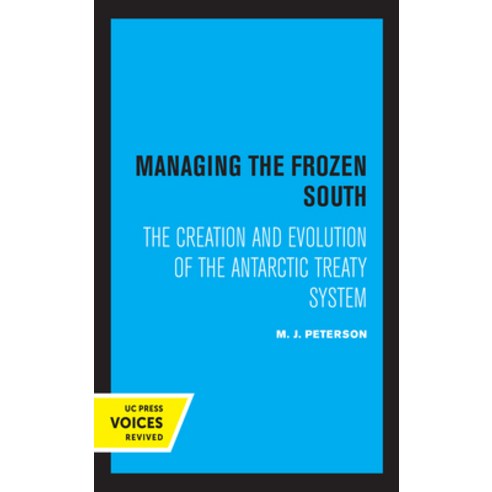 Managing the Frozen South Volume 20: The Creation and Evolution of the Antarctic Treaty System Paperback, University of California Press