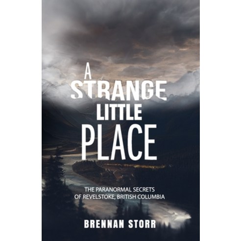 (영문도서) A Strange Little Place: The Paranormal Secrets of Revelstoke British Columbia Paperback, Beyond the Fray Publishing, English, 9781954528536