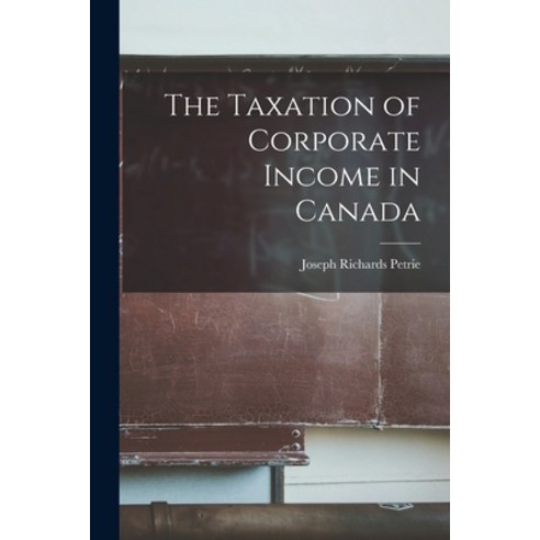 (영문도서) The Taxation of Corporate Income in Canada Paperback, Hassell Street Press, English, 9781014538222