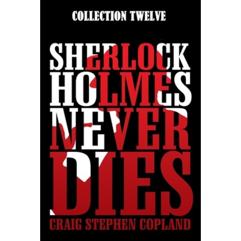 Sherlock Holmes Never Dies -- Collection Twelve: Four New Mystery Stories Paperback, Independently Published, English, 9798711234135