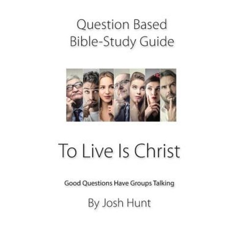Question-based Bible Study Guide -- To Live Is Christ: Good Questions Have Groups Talking Paperback, Independently Published, English, 9781797806648