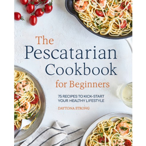 The Pescatarian Cookbook for Beginners: 75 Recipes to Kickstart Your Healthy Lifestyle Paperback, Rockridge Press