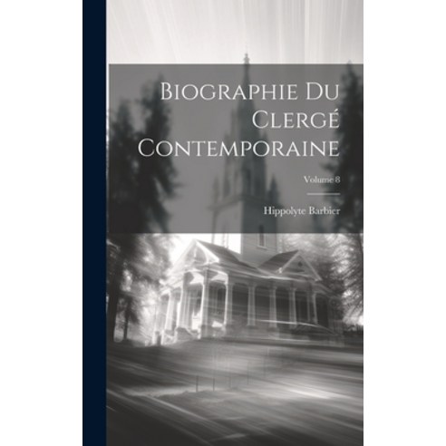 (영문도서) Biographie Du Clergé Contemporaine; Volume 8 Hardcover, Legare Street Press, English, 9781020717307